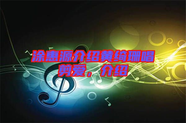 涂惠源介紹黃綺珊唱剪愛，介紹