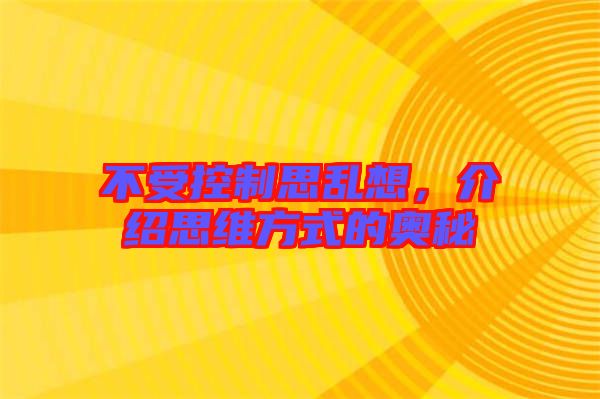不受控制思亂想，介紹思維方式的奧秘