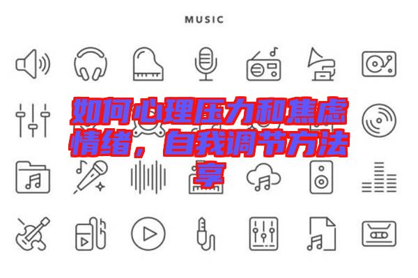 如何心理壓力和焦慮情緒，自我調節(jié)方法享