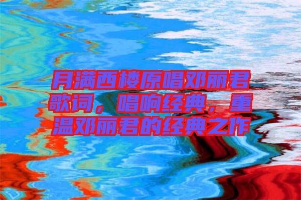 月滿西樓原唱鄧麗君歌詞，唱響經(jīng)典，重溫鄧麗君的經(jīng)典之作