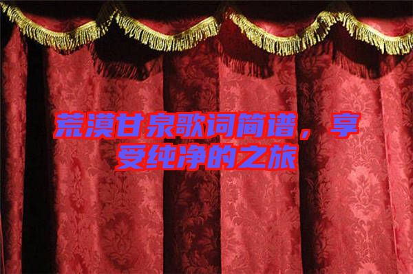 荒漠甘泉歌詞簡譜，享受純凈的之旅