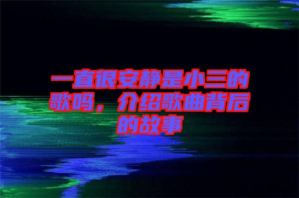 一直很安靜是小三的歌嗎，介紹歌曲背后的故事