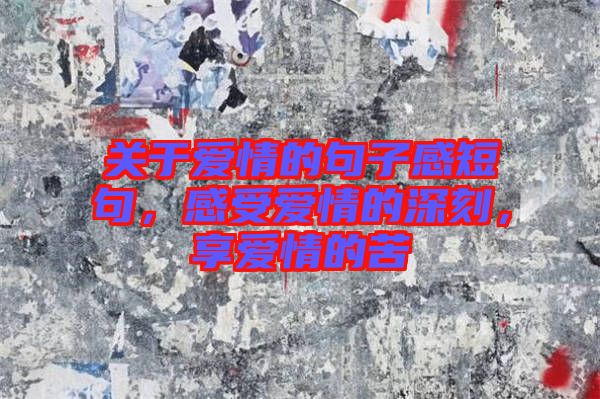關(guān)于愛情的句子感短句，感受愛情的深刻，享愛情的苦