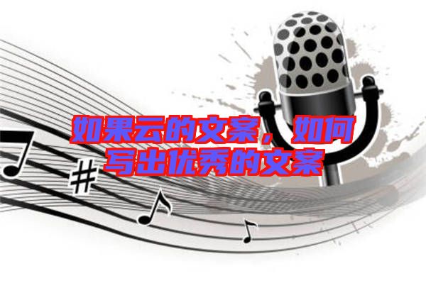 如果云的文案，如何寫出優(yōu)秀的文案