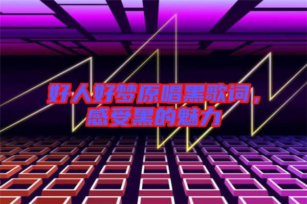 好人好夢(mèng)原唱黑歌詞，感受黑的魅力