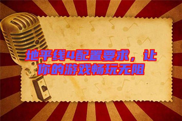 地平線4配置要求，讓你的游戲暢玩無阻