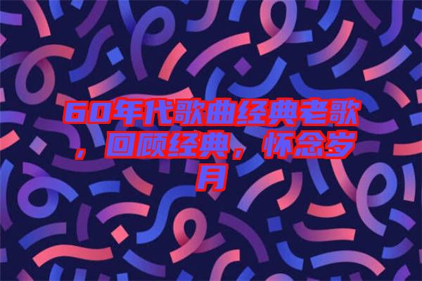 60年代歌曲經(jīng)典老歌，回顧經(jīng)典，懷念歲月