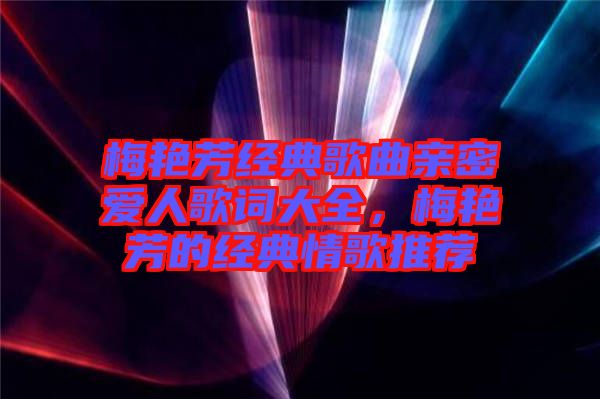 梅艷芳經(jīng)典歌曲親密愛人歌詞大全，梅艷芳的經(jīng)典情歌推薦