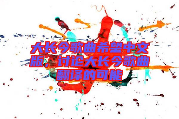 大長今歌曲希望中文版，討論大長今歌曲翻譯的可能