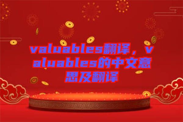 valuables翻譯，valuables的中文意思及翻譯