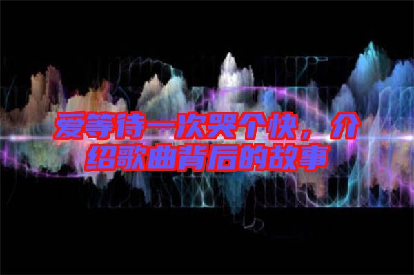 愛等待一次哭個快，介紹歌曲背后的故事