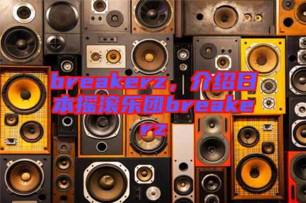 breakerz，介紹日本搖滾樂(lè)團(tuán)breakerz