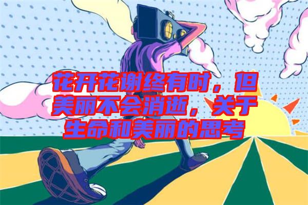 花開花謝終有時，但美麗不會消逝，關(guān)于生命和美麗的思考