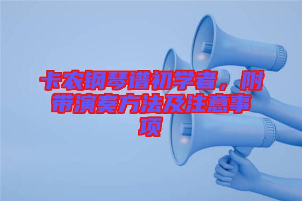 卡農(nóng)鋼琴譜初學(xué)者，附帶演奏方法及注意事項(xiàng)