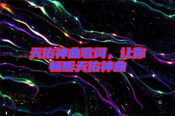 天佑神曲歌詞，讓你暢聽天佑神曲