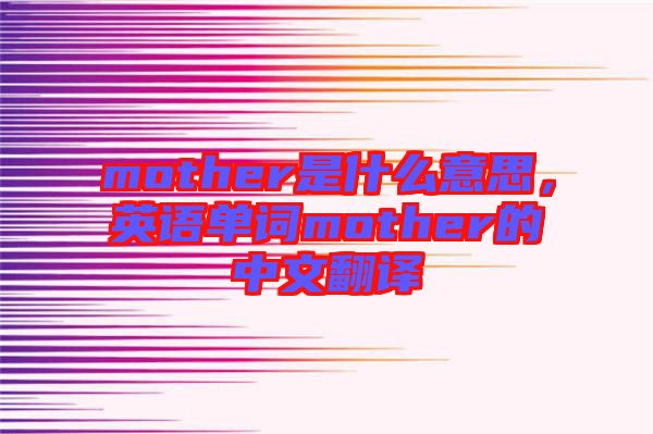 mother是什么意思，英語單詞mother的中文翻譯