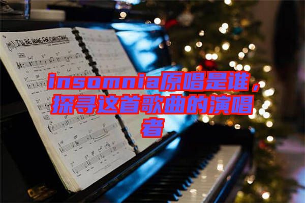 insomnia原唱是誰(shuí)，探尋這首歌曲的演唱者