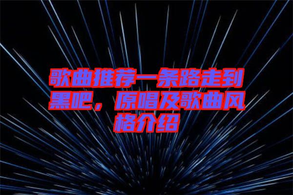 歌曲推薦一條路走到黑吧，原唱及歌曲風格介紹