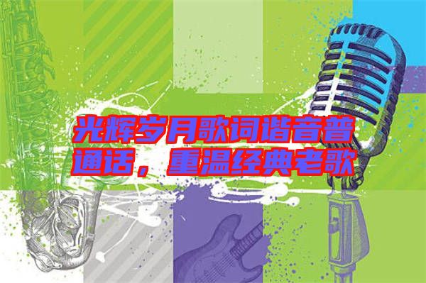 光輝歲月歌詞諧音普通話，重溫經(jīng)典老歌