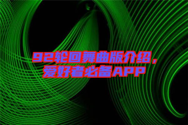 92輪回舞曲版介紹，愛好者必備APP