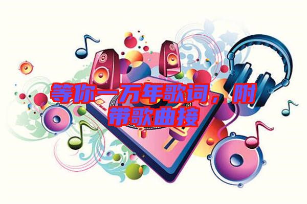 等你一萬(wàn)年歌詞，附帶歌曲接