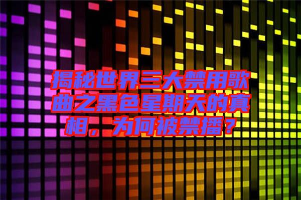 揭秘世界三大禁用歌曲之黑色星期天的真相，為何被禁播？