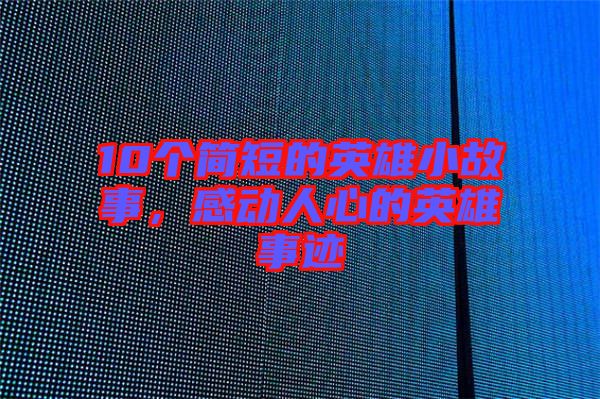 10個簡短的英雄小故事，感動人心的英雄事跡