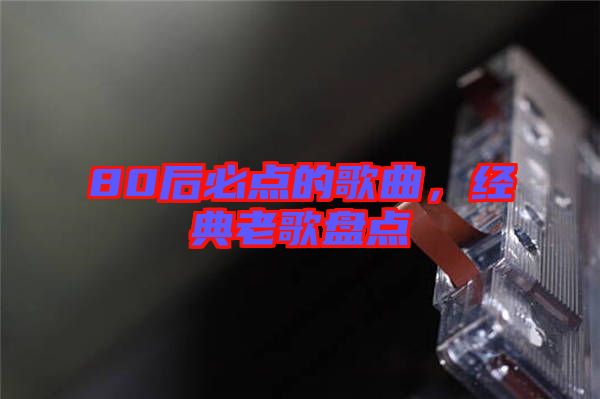 80后必點的歌曲，經(jīng)典老歌盤點