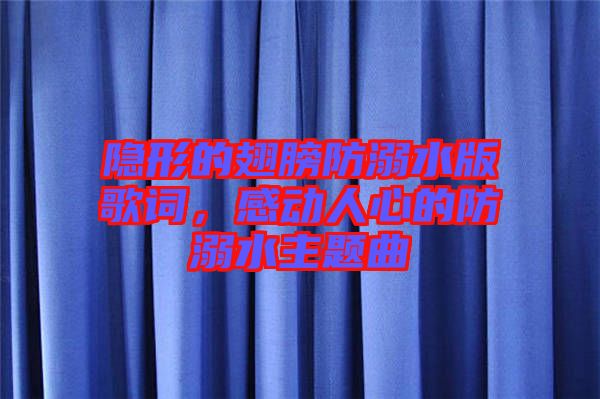 隱形的翅膀防溺水版歌詞，感動(dòng)人心的防溺水主題曲