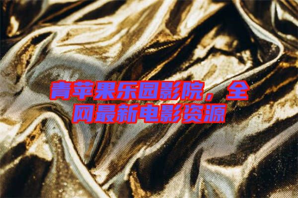 青蘋果樂園影院，全網(wǎng)最新電影資源