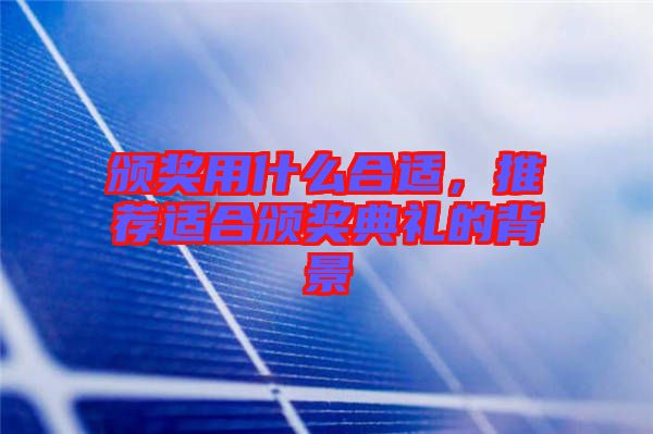 頒獎(jiǎng)用什么合適，推薦適合頒獎(jiǎng)典禮的背景