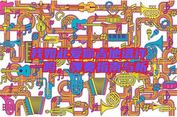 我如此愛你吉他譜許一鳴，彈奏指南與析