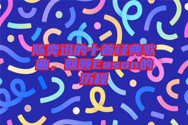 陳奕迅的十首經典歌曲，回顧Eason的歷程