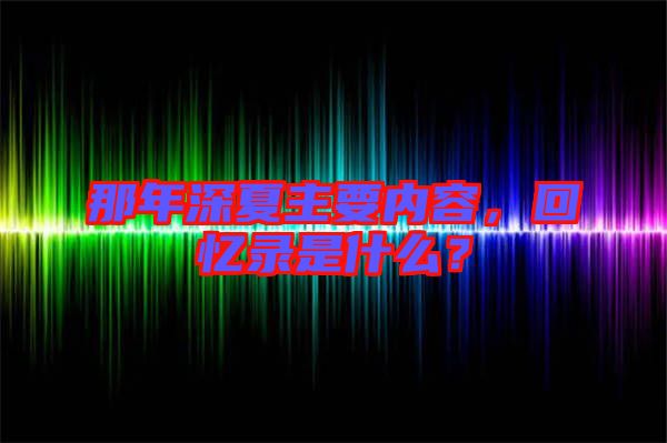 那年深夏主要內(nèi)容，回憶錄是什么？