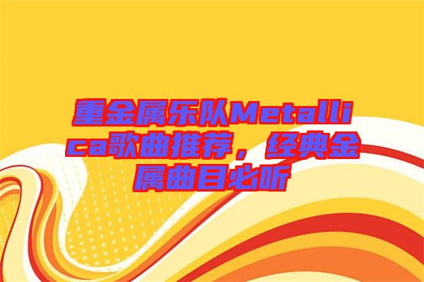 重金屬樂隊Metallica歌曲推薦，經(jīng)典金屬曲目必聽