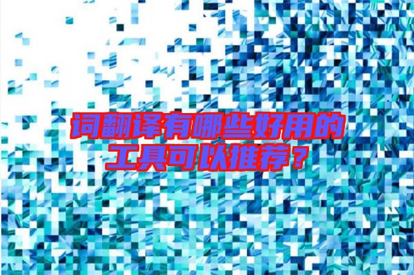 詞翻譯有哪些好用的工具可以推薦？