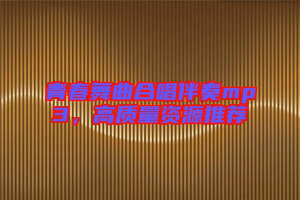 青春舞曲合唱伴奏mp3，高質量資源推薦