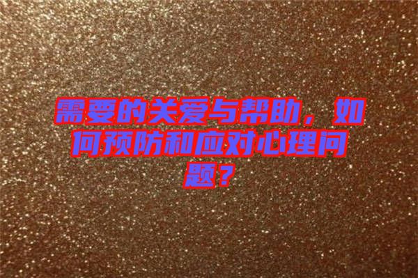 需要的關(guān)愛(ài)與幫助，如何預(yù)防和應(yīng)對(duì)心理問(wèn)題？