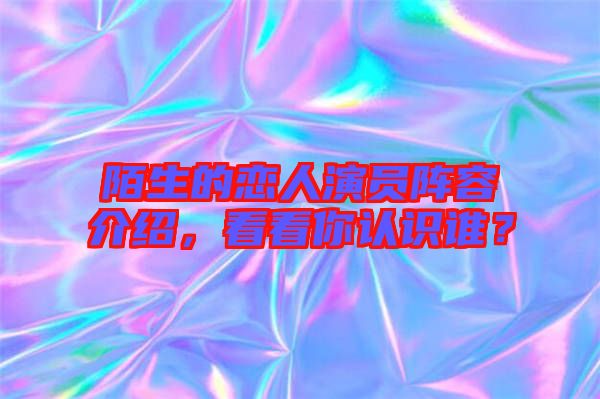 陌生的戀人演員陣容介紹，看看你認(rèn)識誰？