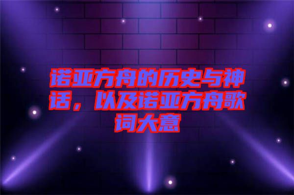 諾亞方舟的歷史與神話，以及諾亞方舟歌詞大意