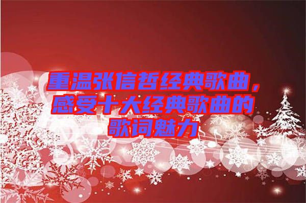 重溫張信哲經(jīng)典歌曲，感受十大經(jīng)典歌曲的歌詞魅力