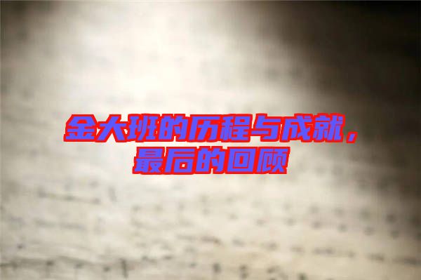 金大班的歷程與成就，最后的回顧