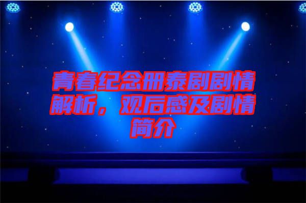 青春紀念冊泰劇劇情解析，觀后感及劇情簡介