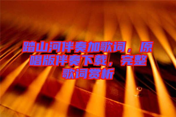 踏山河伴奏加歌詞，原唱版伴奏下載，完整歌詞賞析