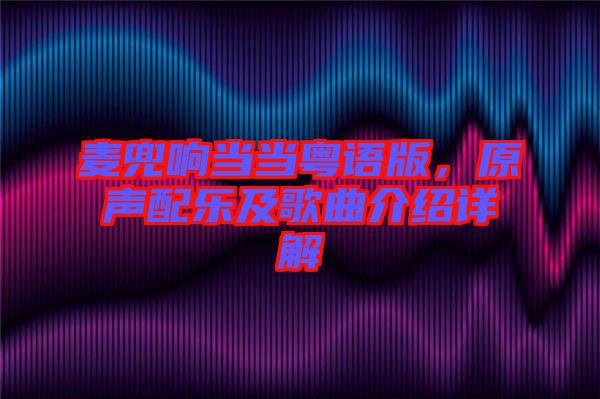 麥兜響當當粵語版，原聲配樂及歌曲介紹詳解