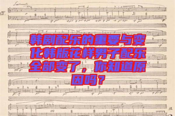 韓劇配樂(lè)的重要與變化韓版花樣男子配樂(lè)全部變了，你知道原因嗎？