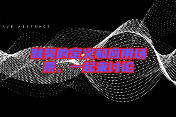 默契的定義和應(yīng)用場(chǎng)景，一起來討論