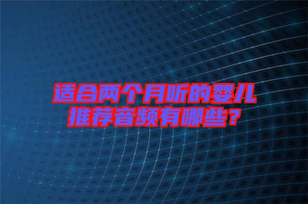 適合兩個(gè)月聽的嬰兒推薦音頻有哪些？