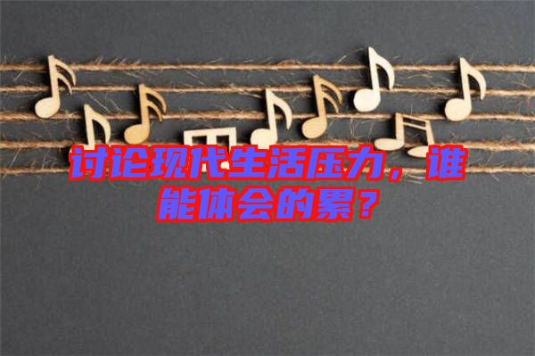 討論現(xiàn)代生活壓力，誰能體會(huì)的累？