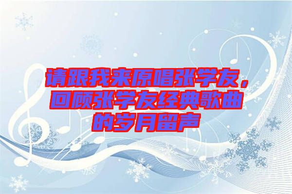 請(qǐng)跟我來原唱張學(xué)友，回顧張學(xué)友經(jīng)典歌曲的歲月留聲